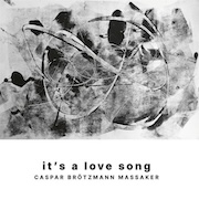 Caspar Brötzmann Massaker: it's a love song